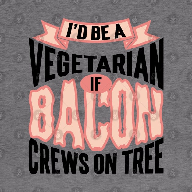 I'd Be A Vegetarian If Bacon Crews On Tree v2 by Emma